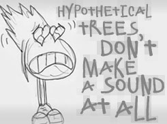 Coming Down Happy: Hypothetical Trees Don�t Make A Sound At All